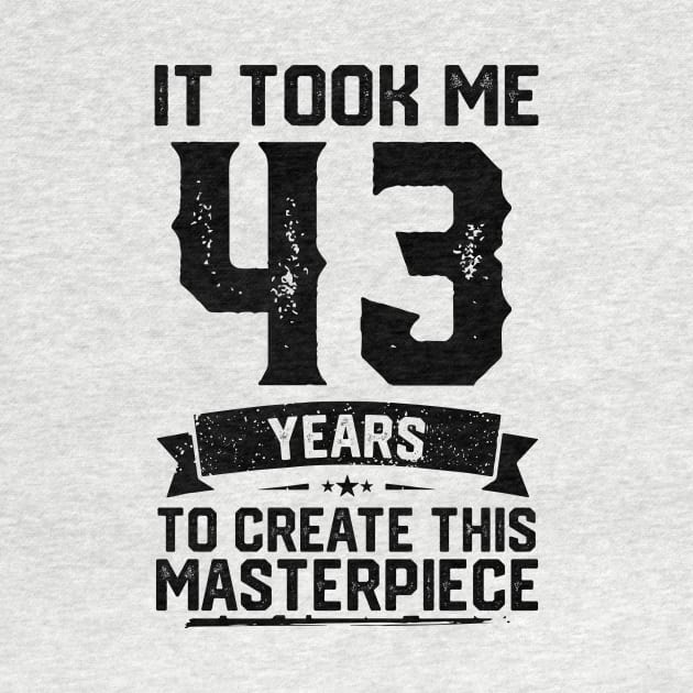 It Took Me 43 Years To Create This Masterpiece 43rd Birthday by ClarkAguilarStore